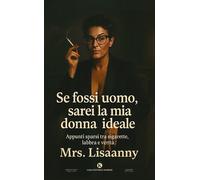 Libri Lisaanny Mrs. - Se Fossi Uomo, Sarei La Mia Donna Ideale. Appunti Sparsi T