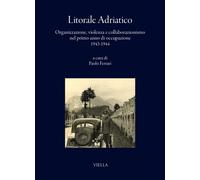 Libri Litorale Adriatico. Organizzazione, Violenza E Collaborazionismo Nel Primo