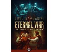 Libri Livio Gambarini - Il Sangue Sul Giglio. Eternal War #03