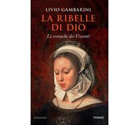Libri Livio Gambarini - La Ribelle Di Dio. Le Cronache Dei Visconti