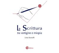 Libri Livio Scorolli - La Scrittura Tra Vertigine E Miopia