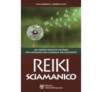 Libri Llyn Roberts / Robert Levy - Reiki Sciamanico. Un Nuovo Potente Metodo Per