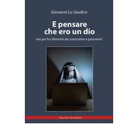 Libri Lo Giudice Giovanni - E Pensare Che Ero Un Dio Ma Poi Ho Dimenticato Usern