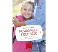Nostro figlio è dislessico. Manuale di autoaiuto per i genitori di bambini con DSA