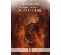 Libri Lonardi Graziano - Il Lupo Sotto La Pelle. Brucia La Strega