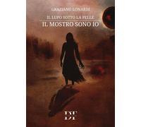 Libri Lonardi Graziano - Il Lupo Sotto La Pelle. Il Mostro Sono Io
