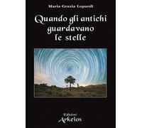 Libri Lopardi Maria Grazia - Quando Gli Antichi Guardavano Le Stelle