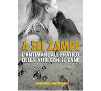 A sei zampe. L'antimanuale pratico della vita con il cane - Matticari Loredana