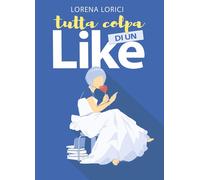Libri Lorena Lorici - Tutta Colpa Di Un Like