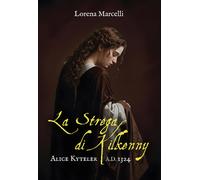 Libri Lorena Marcelli - A.D. 1324. Alice Kyteler. La Strega Di Kilkenny. Ediz. I