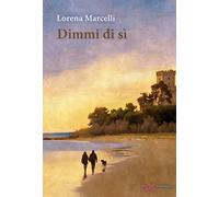 Libri Lorena Marcelli - Dimmi Di Si. Ediz. Integrale