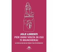 Libri Lorenti Jole - Per Ogni Volta In Cui Ti Mancherai. Le Parti Di Me Che Ho P