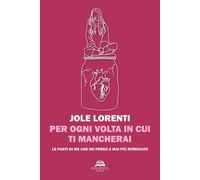Libri Lorenti Jole - Per Ogni Volta In Cui Ti Mancherai. Le Parti Di Me Che Ho P