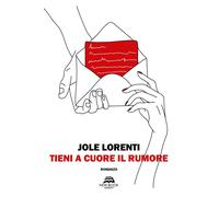 Libri Lorenti Jole - Tieni A Cuore Il Rumore