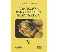 Libri Lorenzetti Michele - Conoscere L'agricoltura Biodinamica
