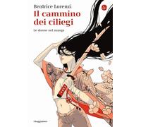 IL CAMMINO DEI CILIEGI. LE DONNE NEL MANGA - LORENZI BEATRICE - Il Saggiatore