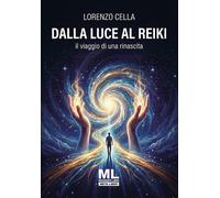 Libri Lorenzo Cella - Dalla Luce Al Reiki. Il Viaggio Di Una Rinascita. Con Meta
