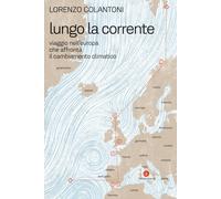 Libri Lorenzo Colantoni - Lungo La Corrente. Viaggio Nell'europa Che Affronta Il