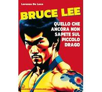 Libri Lorenzo De Luca - Bruce Lee Untold. Quello Che Ancora Non Sapete Sul Picco