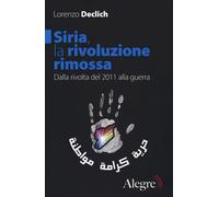 Libri Lorenzo Declich - Siria, La Rivoluzione Rimossa. Dalla Rivolta Del 2011 Al