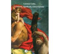 Lorenzo Lotto. Contesti, significati, conservazione. Atti del Convegno Internazionale di studi (Loreto, 1-3 febbraio 2019). Ediz. italiana e inglese