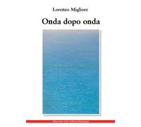 Libri Lorenzo Migliore - Onda dopo onda - 2021 (Poesia)