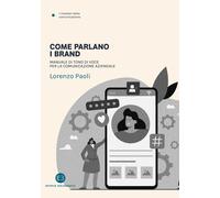 Libri Lorenzo Paoli - Come Parlano I Brand. Manuale Di Tono Di Voce Per La Comun