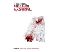 Libri Lorenzo Rossi - Michael Haneke: Lo Spazio Bianco. Cinema, Storia E Immagin