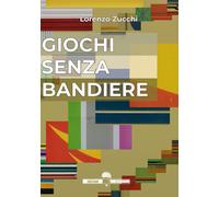 Libri Lorenzo Zucchi - Giochi senza bandiere - 2023