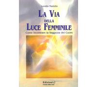 Libri Loretta Martello - La Via Della Luce Femminile