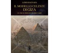 Il modello celeste di Giza. Oltre il disegno planetario - Bagnara Loris