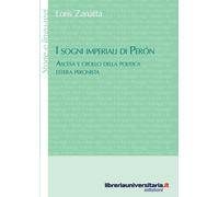 Libri Loris Zanatta - I Sogni Imperiali Di Peron. Ascesa E Crollo Della Politica