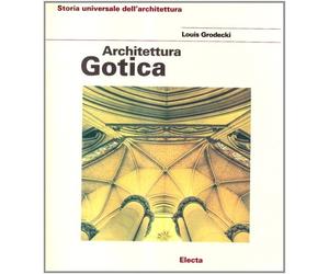 Libri Louis Grodecki - Architettura Gotica. Ediz. Illustrata