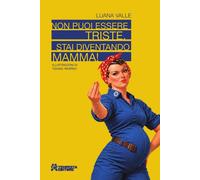 Libri Luana Valle - Non Puoi Essere Triste. Stai Diventando Mamma