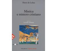 Opera omnia. Nuova ediz.. Vol. 6: Mistica e mistero cristiano. La fede cristiana.