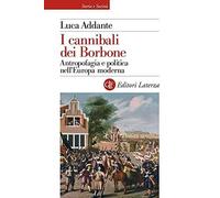 Libri Luca Addante - I Cannibali Dei Borbone. Antropofagia E Politica Nell'europ