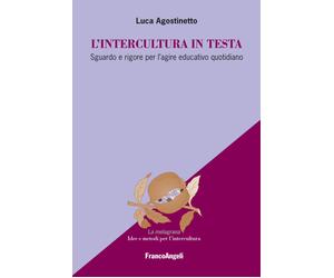 Libri Luca Agostinetto - L' Intercultura In Testa. Sguardo E Rigore Per L'agire