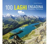 Libri Luca Arzuffi - 100 Laghi. Engadina, Val Bregaglia, Valposchiavo. Ediz. Ita
