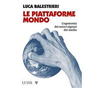 Libri Luca Balestrieri - Le Piattaforme Mondo. L'egemonia Dei Nuovi Signori Dei