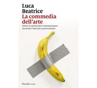 La commedia dell'arte. Dietro le quinte del contemporaneo tra musei, mercato e provocazioni