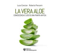 Libri Luca Cancian / Panzarin Roberta - La Vera Aloe. Il Segreto Di Una Pianta A
