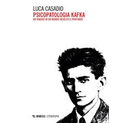 Libri Luca Casadio - Psicopatologia Kafka. Un Viaggio In Un Mondo Insolito E Pro