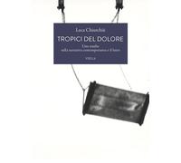 Libri Luca ChiurchiÃ¹ - Tropici Del Dolore. Uno Studio Sulla Narrativa Contempor