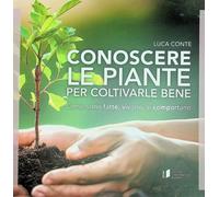 Libri Luca Conte - Conoscere Le Piante Per Coltivarle Bene. Come Sono Fatte, Viv