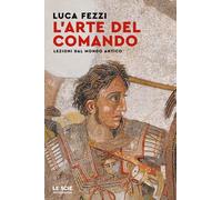 Libri Luca Fezzi - L' Arte Del Comando. Lezioni Dal Mondo Antico