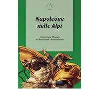 Libri Luca Giarelli - Napoleone Nelle Alpi. Le Montagne D'europa Tra Rivoluzione