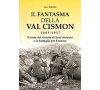Libri Luca Girotto - Il Fantasma Della Val Cismon 1883-1917. Il Forte Del Covolo