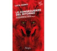Le conseguenze del ritorno. Storie, ricerche, pericoli e immaginario del lupo in Italia