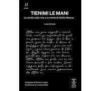 Libri Luca Grossi - Tienimi Le Mani. La Verita Sulla Vita E La Morte Di Attilio