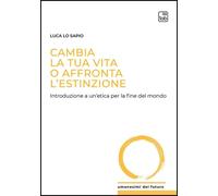 Libri Luca Lo Sapio - Cambia La Tua Vita O Affronta L'estinzione. Introduzione A